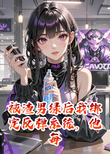 被渣男绿后我绑定反弹系统，他每劈一次腿，头发少一寸番外彩蛋