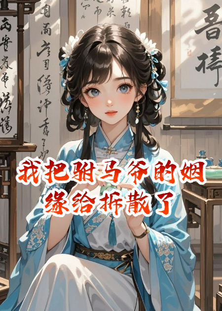 我把驸马爷的姻缘给拆散了精品全集