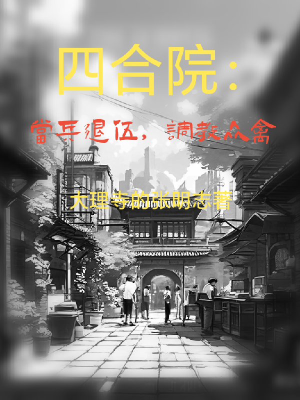 四合院：当兵退伍，调教众禽免费全文