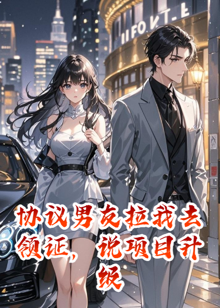 协议男友拉我去领证，说项目升级