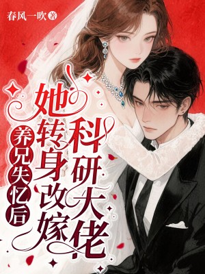 養(yǎng)兄失憶后，她轉(zhuǎn)身改嫁科研大佬