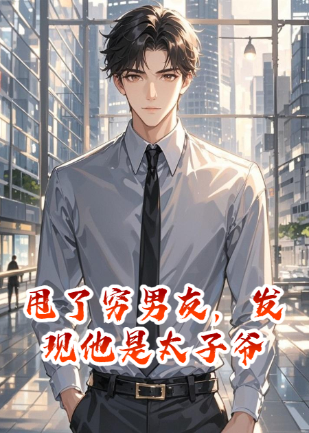 甩了窮男友，發(fā)現(xiàn)他是太子爺
