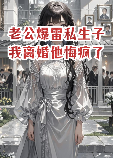 老公爆雷私生子，我離婚他悔瘋了