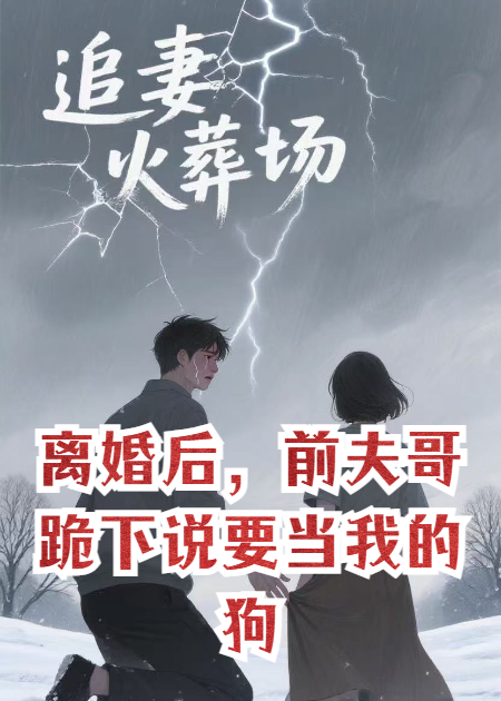 離婚后，前夫哥跪下說(shuō)要當我的狗