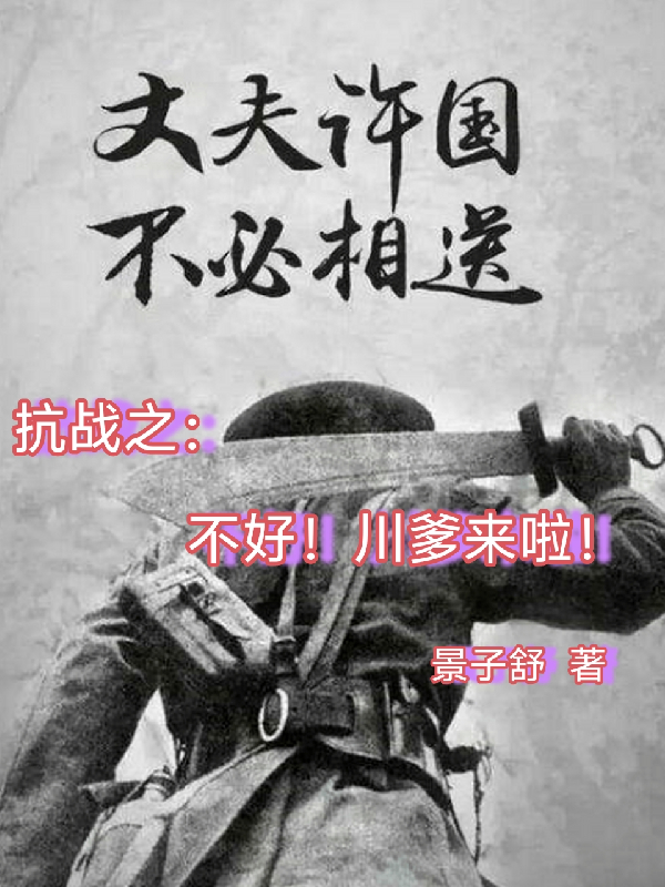 抗战之：不好！川爹来啦！全文免费