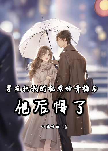 男友把我的機(jī)票給青梅后，他卻后悔了