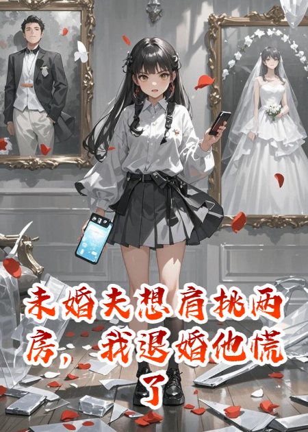 未婚夫想肩挑兩房，我退婚他慌了