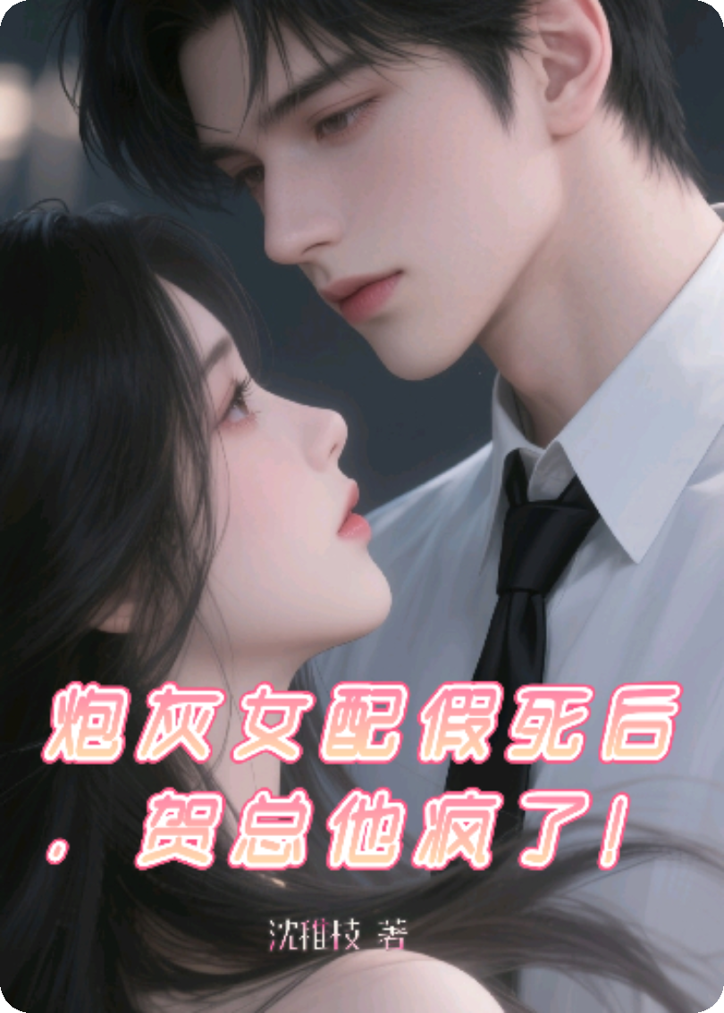 炮灰女配假死后，贺总他疯了！