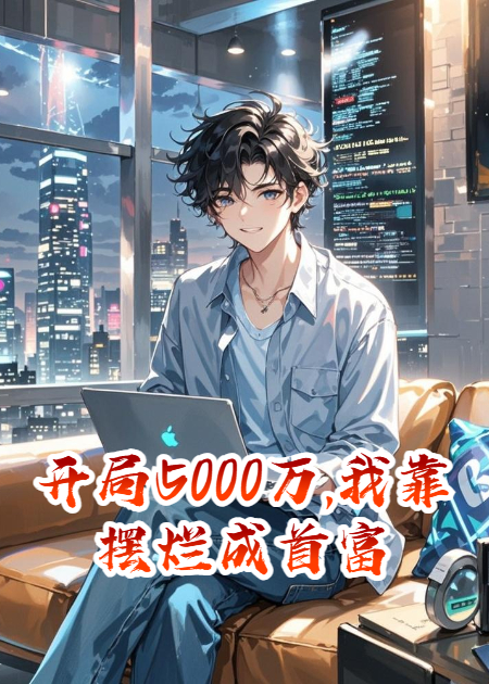 《开局5000万,我靠摆烂成首富》新本站精选