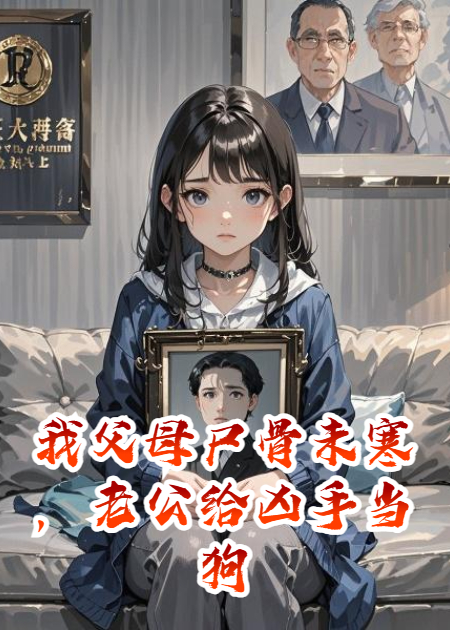 我父母尸骨未寒，老公给凶手当狗