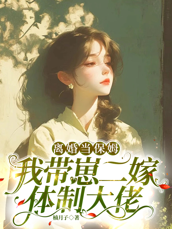 離婚當(dāng)保姆，我?guī)п潭摅w制大佬