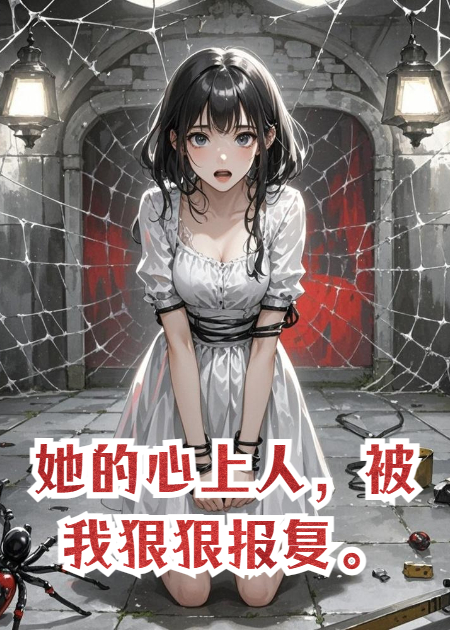 她的心上人，被我狠狠報復(fù)。