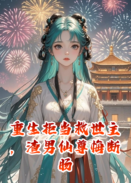 重生拒當(dāng)救世主，渣男仙尊悔斷腸