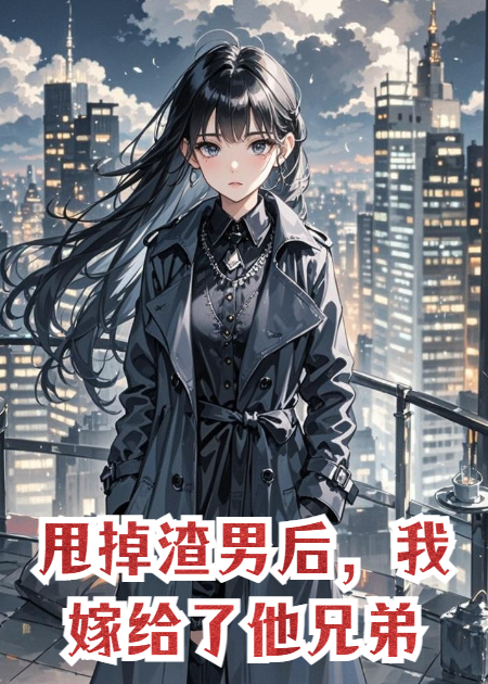 甩掉渣男后，我嫁给了他兄弟