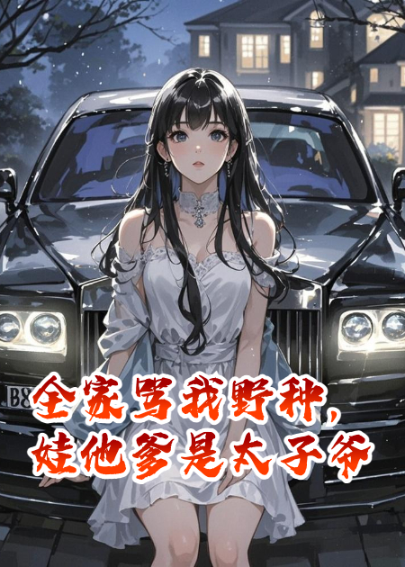 全家罵我野種，娃他爹是太子爺
