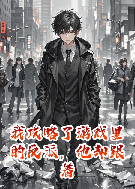我攻略了游戲里的反派，他卻跟著我穿到了現(xiàn)實(shí)