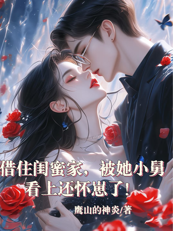 借住闺蜜家，被她小舅看上还怀崽结局后续