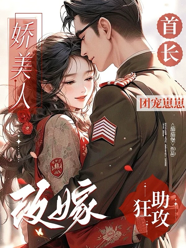 嬌美人改嫁首長(zhǎng)，團(tuán)寵崽崽狂助攻