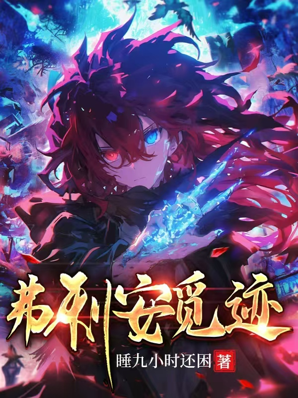 弗利安觅迹章节目录+起始篇章（睡九小时还困）全书一口气在线
