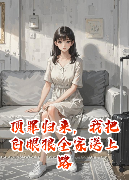 頂罪歸來，我把白眼狼全家送上路