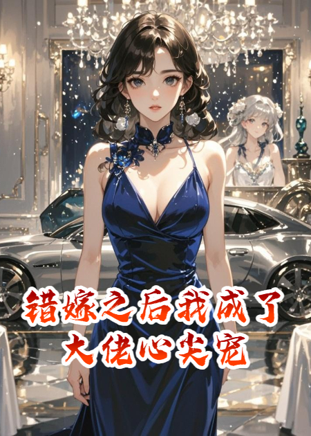 錯(cuò)嫁之后我成了大佬心尖寵