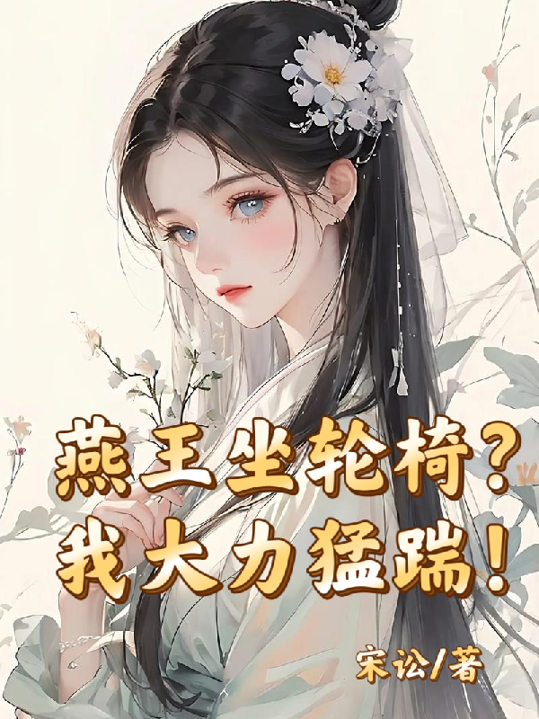 燕王坐轮椅？我大力猛踹！正版全文