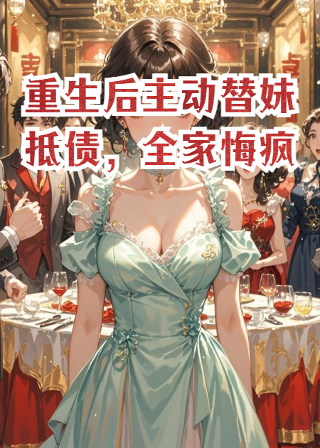 重生后主動替妹抵債，全家悔瘋