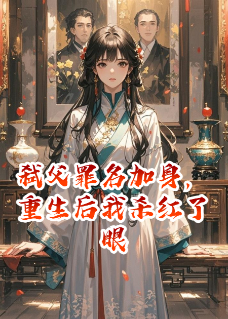 弒父罪名加身，重生后我殺紅了眼