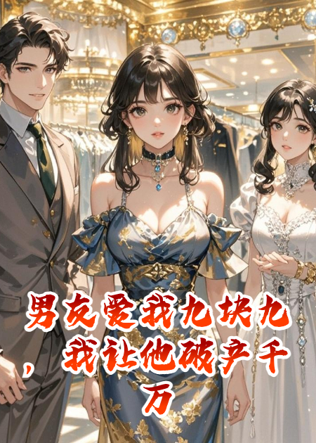男友愛我九塊九，我讓他破產(chǎn)千萬