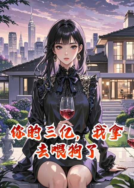 你的三億，我拿去喂狗了