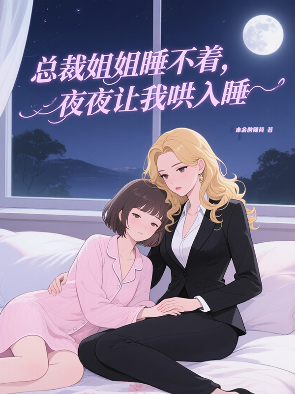 總裁姐姐睡不著，夜夜讓我哄入睡