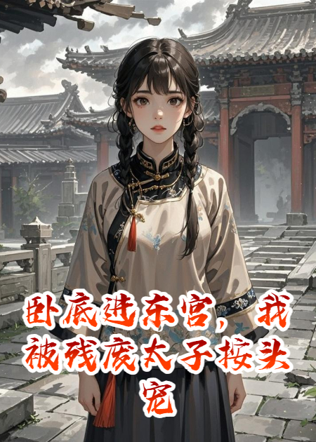 臥底進(jìn)東宮，我被殘廢太子按頭寵
