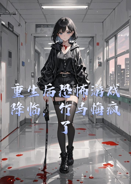 重生后恐怖游戲降臨，竹馬悔瘋了