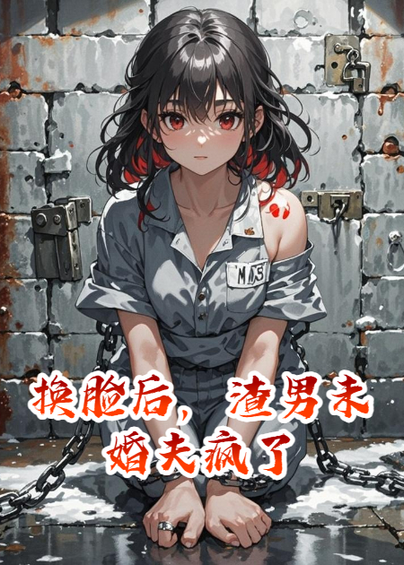換臉后，渣男未婚夫瘋了