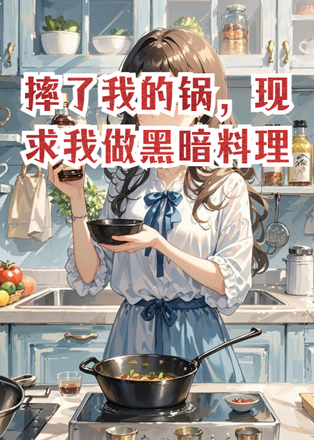 摔了我的锅，现求我做黑暗料理