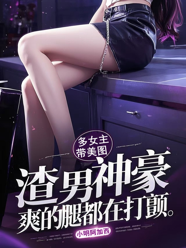 《渣男神豪，爽的腿都在打颤》热门小说完结
