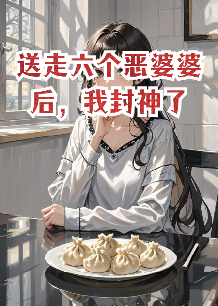 送走六個(gè)惡婆婆后，我封神了