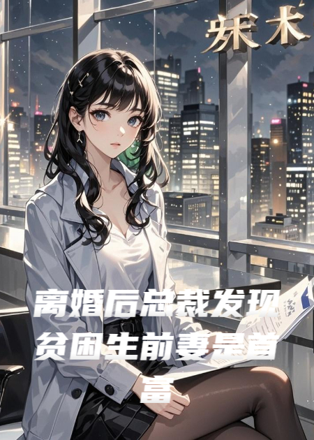 离婚后总裁发现贫困生前妻是首富（傅云深慕晚星）全网首发全书阅读无弹窗