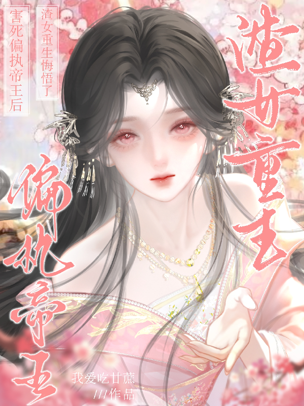 熱門(mén)小說(shuō)害死偏執帝王后，渣女重生悔悟了 完本+特別篇（孟明姝徐紹章）