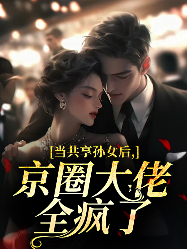 当共享孙女后，京圈大佬全疯了