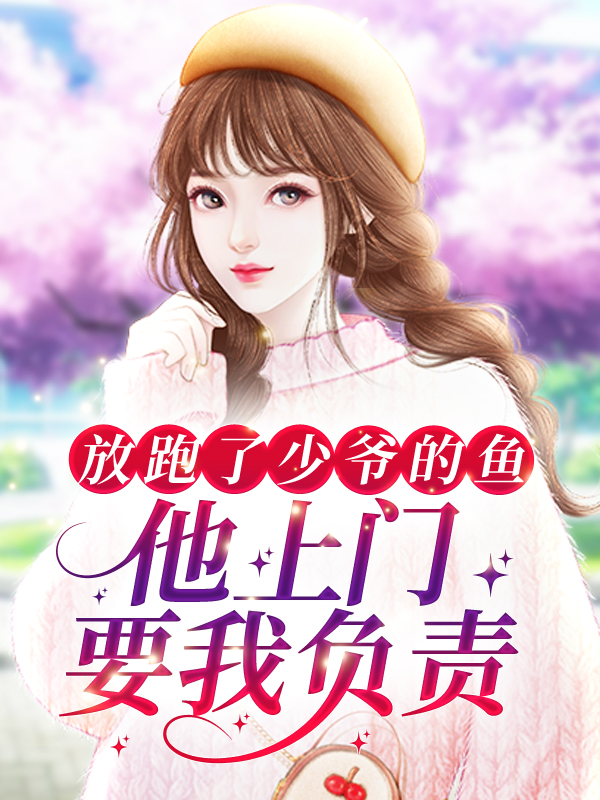 放跑了少爷的鱼，他上门要我负责