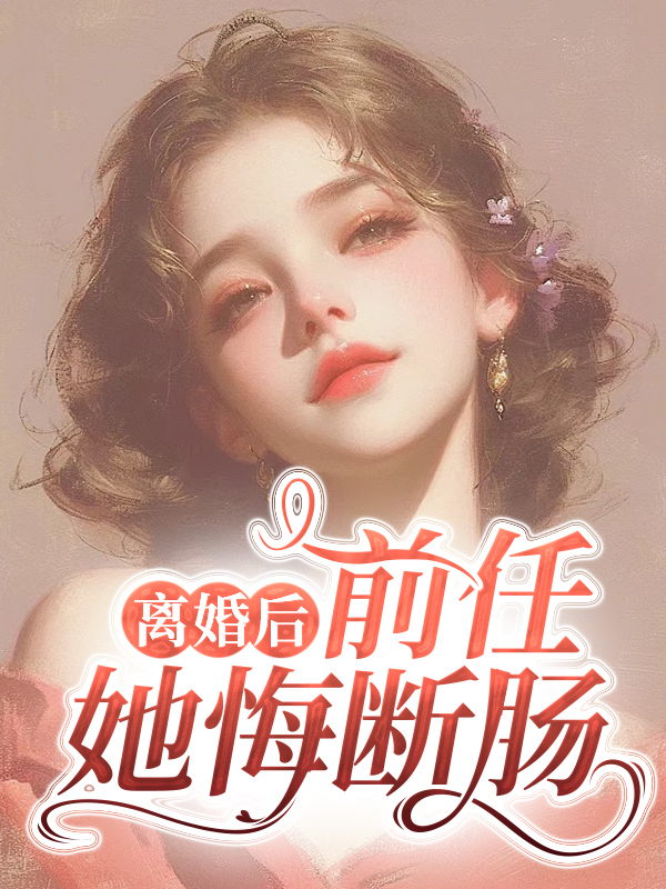 离婚后，前任她悔断肠