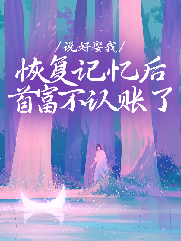 說(shuō)好娶我，恢復記憶后首富不認賬了